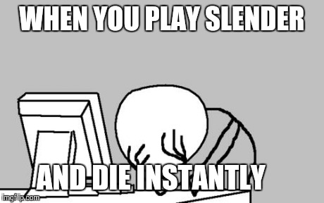 Computer Guy Facepalm | WHEN YOU PLAY SLENDER AND DIE INSTANTLY | image tagged in memes,computer guy facepalm | made w/ Imgflip meme maker