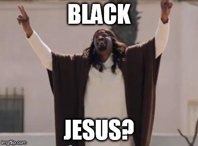 black Jesus | BLACK JESUS? | image tagged in black jesus | made w/ Imgflip meme maker