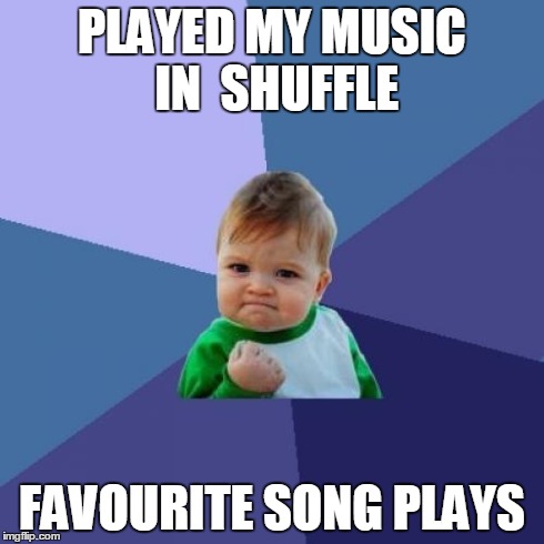 Success Kid | PLAYED MY MUSIC IN  SHUFFLE FAVOURITE SONG PLAYS | image tagged in memes,success kid | made w/ Imgflip meme maker