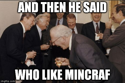 Laughing Men In Suits | AND THEN HE SAID WHO LIKE MINCRAF | image tagged in memes,laughing men in suits | made w/ Imgflip meme maker