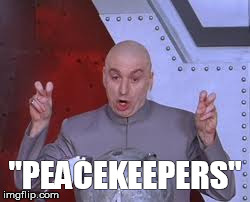 Dr Evil Laser Meme | "PEACEKEEPERS" | image tagged in memes,dr evil laser | made w/ Imgflip meme maker