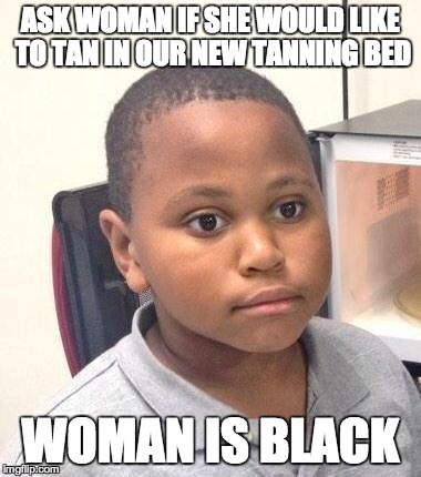 Minor Mistake Marvin | ASK WOMAN IF SHE WOULD LIKE TO TAN IN OUR NEW TANNING BED WOMAN IS BLACK | image tagged in memes,minor mistake marvin,AdviceAnimals | made w/ Imgflip meme maker