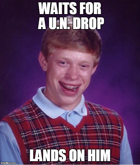 Bad Luck Brian | WAITS FOR A U.N. DROP LANDS ON HIM | image tagged in memes,bad luck brian | made w/ Imgflip meme maker