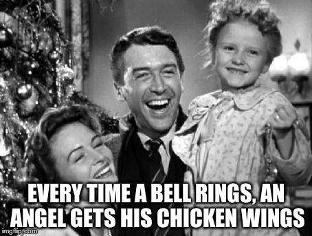 "It's Another Wonderful Christmas Meme" | EVERY TIME A BELL RINGS, AN ANGEL GETS HIS CHICKEN WINGS | image tagged in christmas | made w/ Imgflip meme maker