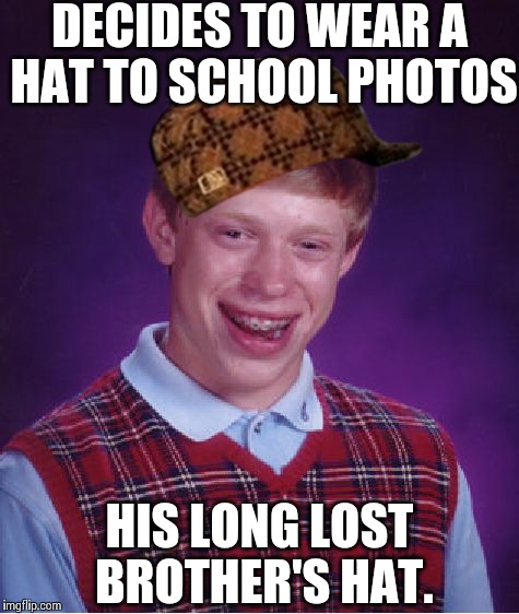 Bad Luck Brian Meme | DECIDES TO WEAR A HAT TO SCHOOL PHOTOS HIS LONG LOST BROTHER'S HAT. | image tagged in memes,bad luck brian,scumbag | made w/ Imgflip meme maker