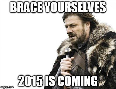 Brace Yourselves X is Coming | BRACE YOURSELVES 2015 IS COMING | image tagged in memes,brace yourselves x is coming | made w/ Imgflip meme maker
