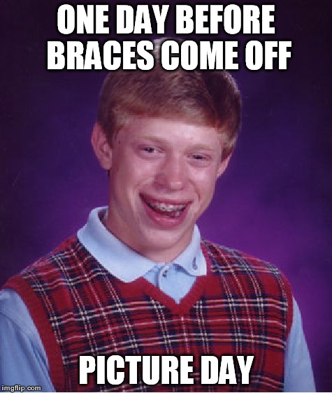 Bad Luck Brian Meme | ONE DAY BEFORE BRACES COME OFF PICTURE DAY | image tagged in memes,bad luck brian,picture,funny | made w/ Imgflip meme maker