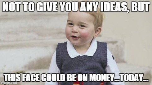 Princes | NOT TO GIVE YOU ANY IDEAS, BUT THIS FACE COULD BE ON MONEY...TODAY... | image tagged in england,british,celebrity,queen,fresh prince,money money | made w/ Imgflip meme maker