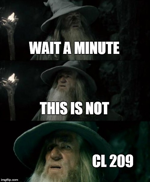 Confused Gandalf Meme | WAIT A MINUTE THIS IS NOT CL 209 | image tagged in memes,confused gandalf | made w/ Imgflip meme maker