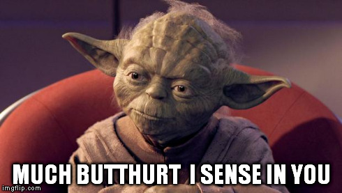 MUCH BUTTHURT  I SENSE IN YOU | image tagged in yoda | made w/ Imgflip meme maker
