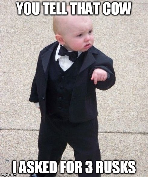 Baby Godfather | YOU TELL THAT COW I ASKED FOR 3 RUSKS | image tagged in memes,baby godfather | made w/ Imgflip meme maker