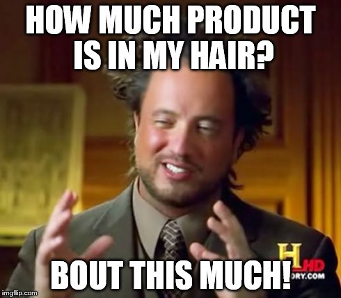 Ancient Aliens | HOW MUCH PRODUCT IS IN MY HAIR? BOUT THIS MUCH! | image tagged in memes,ancient aliens | made w/ Imgflip meme maker
