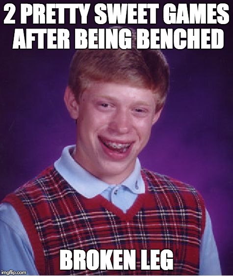 Bad Luck Brian Meme | 2 PRETTY SWEET GAMES AFTER BEING BENCHED BROKEN LEG | image tagged in memes,bad luck brian | made w/ Imgflip meme maker