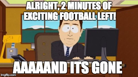 Aaaaand Its Gone Meme | ALRIGHT, 2 MINUTES OF EXCITING FOOTBALL LEFT! AAAAAND ITS GONE | image tagged in memes,aaaaand its gone,GreenBayPackers | made w/ Imgflip meme maker