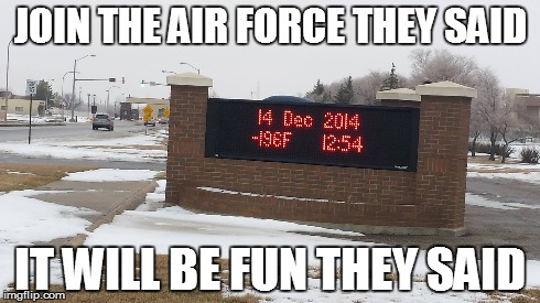 Scum bag Air Force | JOIN THE AIR FORCE THEY SAID IT WILL BE FUN THEY SAID | image tagged in military,winter,cold | made w/ Imgflip meme maker