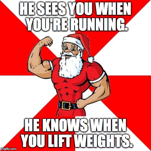 Jersey Santa Meme | HE SEES YOU WHEN YOU'RE RUNNING. HE KNOWS WHEN YOU LIFT WEIGHTS. | image tagged in memes,jersey santa | made w/ Imgflip meme maker