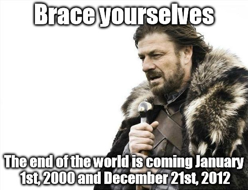 Brace Yourselves X is Coming | Brace yourselves The end of the world is coming January 1st, 2000 and December 21st, 2012 | image tagged in memes,brace yourselves x is coming | made w/ Imgflip meme maker