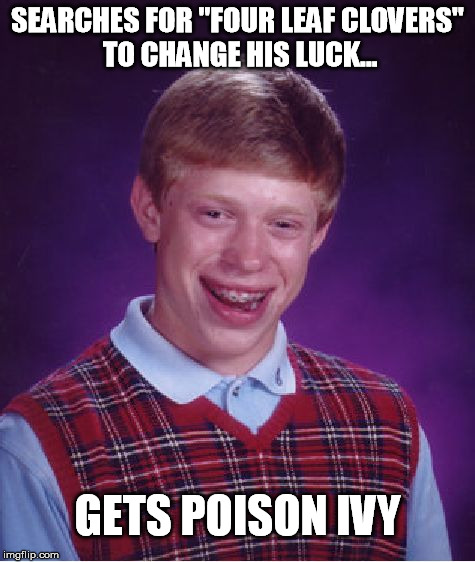 Bad Luck Brian Meme | SEARCHES FOR "FOUR LEAF CLOVERS" TO CHANGE HIS LUCK... GETS POISON IVY | image tagged in memes,bad luck brian,funny,popular | made w/ Imgflip meme maker