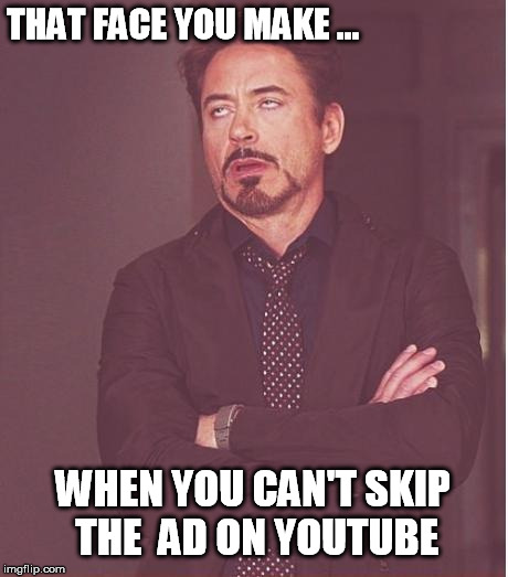 Face You Make Robert Downey Jr Meme | THAT FACE YOU MAKE ... WHEN YOU CAN'T SKIP THE  AD ON YOUTUBE | image tagged in memes,face you make robert downey jr,funny,frustrated,popular | made w/ Imgflip meme maker