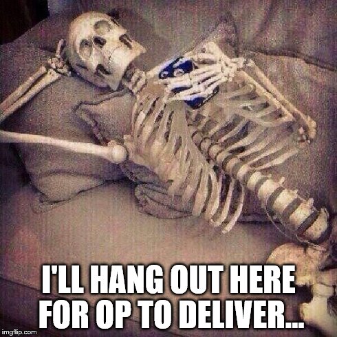 Waiting on bae to call | I'LL HANG OUT HERE FOR OP TO DELIVER... | image tagged in waiting on bae to call | made w/ Imgflip meme maker