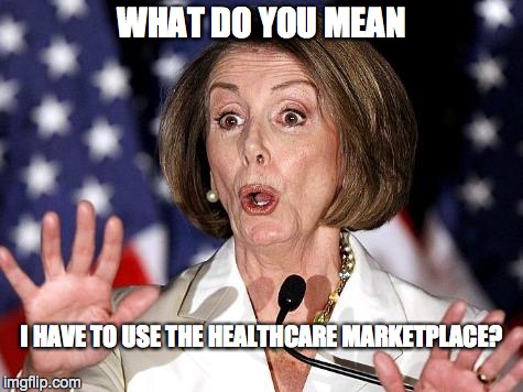 Pelosi Oh No | WHAT DO YOU MEAN I HAVE TO USE THE HEALTHCARE MARKETPLACE? | image tagged in pelosi oh no | made w/ Imgflip meme maker