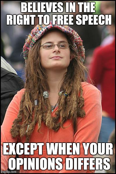College Liberal Meme | BELIEVES IN THE RIGHT TO FREE SPEECH EXCEPT WHEN YOUR OPINIONS DIFFERS | image tagged in memes,college liberal | made w/ Imgflip meme maker