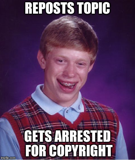 Bad Luck Brian | REPOSTS TOPIC GETS ARRESTED FOR COPYRIGHT | image tagged in memes,bad luck brian | made w/ Imgflip meme maker