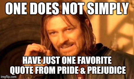 One Does Not Simply | ONE DOES NOT SIMPLY HAVE JUST ONE FAVORITE QUOTE FROM PRIDE & PREJUDICE | image tagged in memes,one does not simply | made w/ Imgflip meme maker