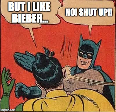 BUT I LIKE BIEBER... NO! SHUT UP!! | image tagged in memes,batman slapping robin | made w/ Imgflip meme maker