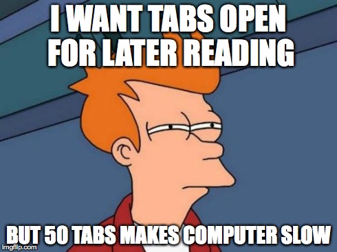 Futurama Fry Meme | I WANT TABS OPEN FOR LATER READING BUT 50 TABS MAKES COMPUTER SLOW | image tagged in memes,futurama fry,adhdmeme | made w/ Imgflip meme maker