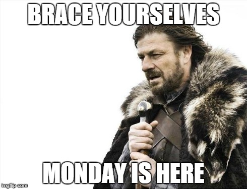 Brace Yourselves X is Coming | BRACE YOURSELVES MONDAY IS HERE | image tagged in memes,brace yourselves x is coming | made w/ Imgflip meme maker