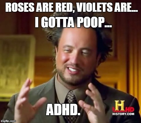 Ancient Aliens Meme | ROSES ARE RED, VIOLETS ARE... I GOTTA POOP... ADHD. | image tagged in memes,ancient aliens | made w/ Imgflip meme maker