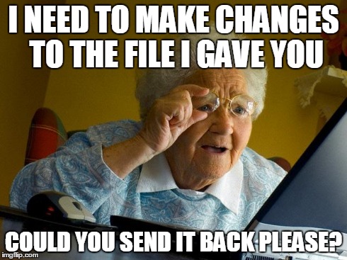 Grandma Finds The Internet Meme | I NEED TO MAKE CHANGES TO THE FILE I GAVE YOU COULD YOU SEND IT BACK PLEASE? | image tagged in memes,grandma finds the internet,AdviceAnimals | made w/ Imgflip meme maker