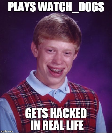 Bad Luck Brian Meme | PLAYS WATCH_DOGS GETS HACKED IN REAL LIFE | image tagged in memes,bad luck brian | made w/ Imgflip meme maker
