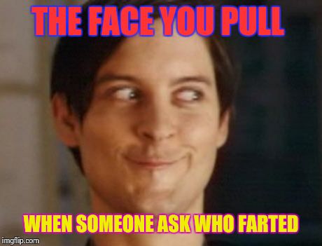 Spiderman Peter Parker | THE FACE YOU PULL WHEN SOMEONE ASK WHO FARTED | image tagged in memes,spiderman peter parker | made w/ Imgflip meme maker