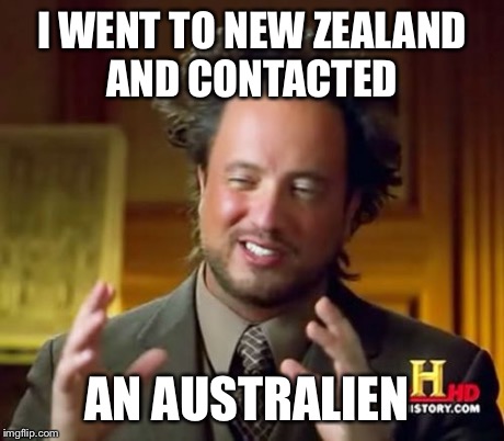 Ancient Aliens | I WENT TO NEW ZEALAND AND CONTACTED AN AUSTRALIEN | image tagged in memes,ancient aliens | made w/ Imgflip meme maker