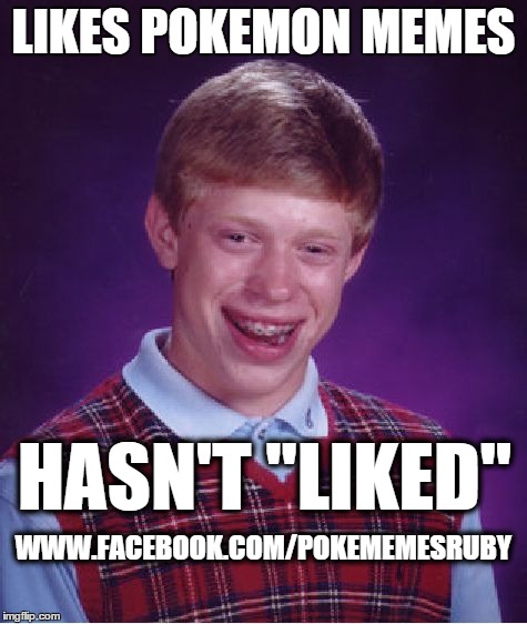 Bad Luck Brian Meme | LIKES POKEMON MEMES HASN'T "LIKED" WWW.FACEBOOK.COM/POKEMEMESRUBY | image tagged in memes,bad luck brian | made w/ Imgflip meme maker