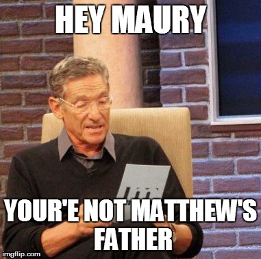 Maury Lie Detector | HEY MAURY YOUR'E NOT MATTHEW'S FATHER | image tagged in memes,maury lie detector | made w/ Imgflip meme maker