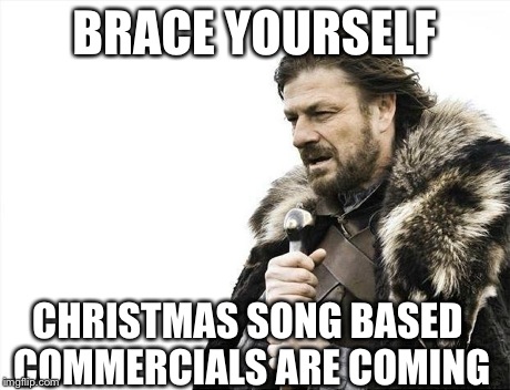 Dear God... | BRACE YOURSELF CHRISTMAS SONG BASED COMMERCIALS ARE COMING | image tagged in memes,brace yourselves x is coming,brace yourselves,lol | made w/ Imgflip meme maker