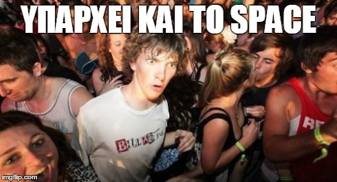 Sudden Clarity Clarence Meme | ΥΠΑΡΧΕΙ ΚΑΙ ΤΟ SPACE | image tagged in memes,sudden clarity clarence | made w/ Imgflip meme maker