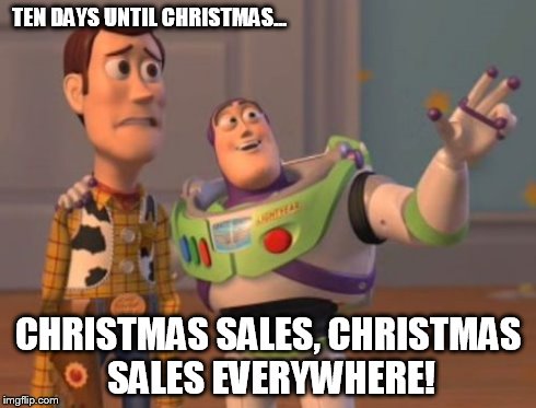 X, X Everywhere | TEN DAYS UNTIL CHRISTMAS... CHRISTMAS SALES, CHRISTMAS SALES EVERYWHERE! | image tagged in memes,x x everywhere | made w/ Imgflip meme maker