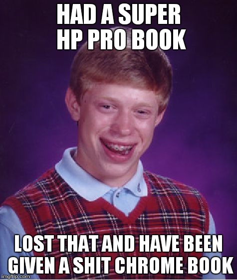 Bad Luck Brian Meme | HAD A SUPER HP PRO BOOK LOST THAT AND HAVE BEEN GIVEN A SHIT CHROME BOOK | image tagged in memes,bad luck brian | made w/ Imgflip meme maker