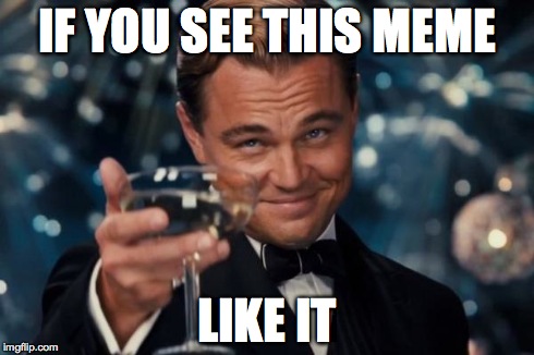 Leonardo Dicaprio Cheers | IF YOU SEE THIS MEME LIKE IT | image tagged in memes,leonardo dicaprio cheers | made w/ Imgflip meme maker