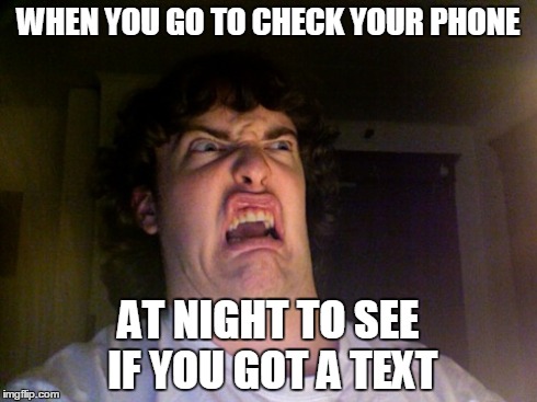 Oh No | WHEN YOU GO TO CHECK YOUR PHONE AT NIGHT TO SEE IF YOU GOT A TEXT | image tagged in memes,oh no | made w/ Imgflip meme maker