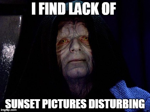 Emperor | I FIND LACK OF SUNSET PICTURES DISTURBING | image tagged in emperor | made w/ Imgflip meme maker