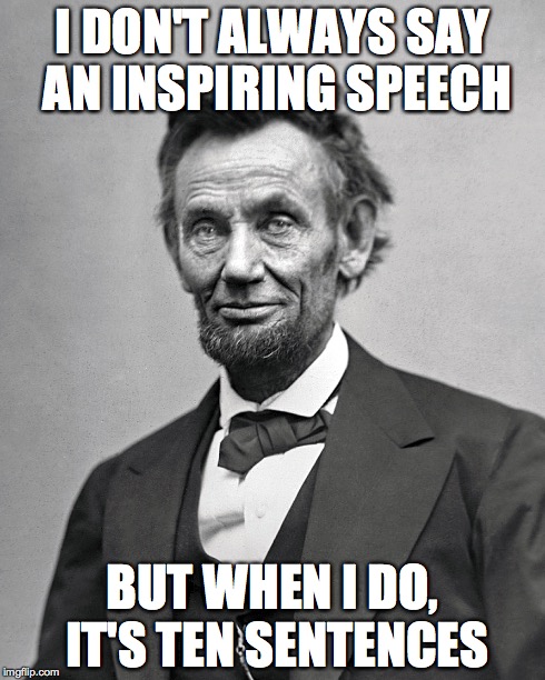 I DON'T ALWAYS SAY AN INSPIRING SPEECH BUT WHEN I DO, IT'S TEN SENTENCES | made w/ Imgflip meme maker