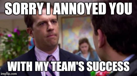 Sorry I annoyed you | SORRY I ANNOYED YOU WITH MY TEAM'S SUCCESS | image tagged in sorry i annoyed you,cfbmemes | made w/ Imgflip meme maker