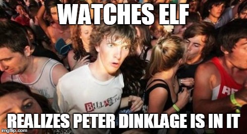 So this happen last night | WATCHES ELF REALIZES PETER DINKLAGE IS IN IT | image tagged in memes,sudden clarity clarence,elf | made w/ Imgflip meme maker