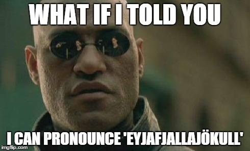Matrix Morpheus Meme | WHAT IF I TOLD YOU I CAN PRONOUNCE 'EYJAFJALLAJÖKULL' | image tagged in memes,matrix morpheus | made w/ Imgflip meme maker