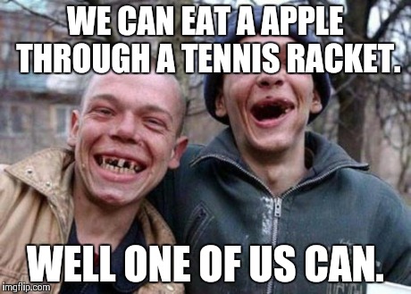 Ugly Twins | WE CAN EAT A APPLE THROUGH A TENNIS RACKET. WELL ONE OF US CAN. | image tagged in memes,ugly twins | made w/ Imgflip meme maker